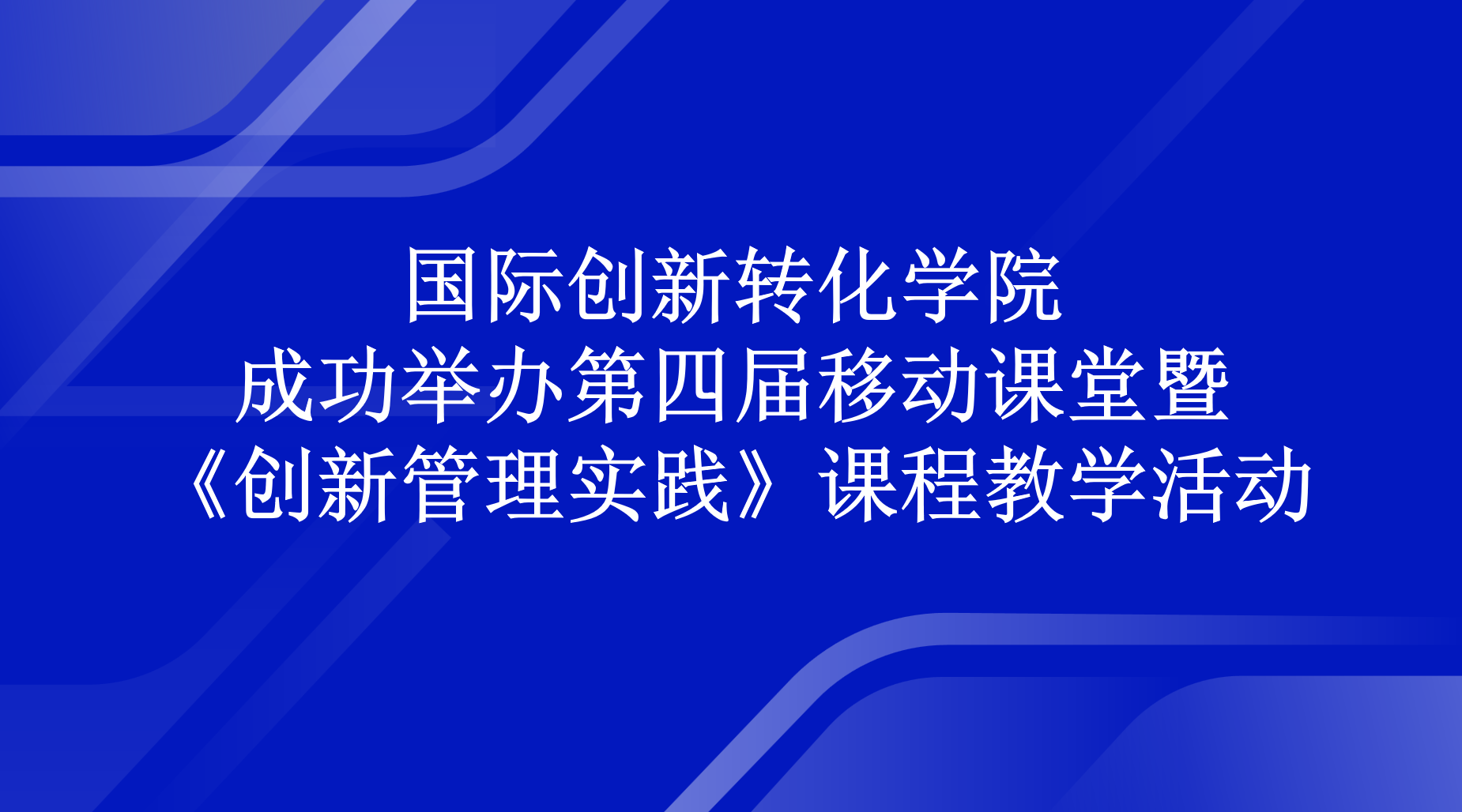 伟德国际唯一官网入口成功举办第四届移动课堂暨《创新管理实践》课程教学活动